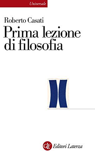 PRIMA LEZIONE DI FILOSOFIA, Roberto Casati, Editori Laterza, Bari, 2011