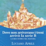 “DOVE NON ARRIVAVANO I TRENI ARRIVÒ LA SERIE B”, di Luciano Aprile, Les Flâneurs Edizioni, 2018