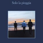 “SOLO LA PIOGGIA”, di Andrej Longo, Sellerio, 2021: un dramma familiare nella Campania delle regole d’onore
